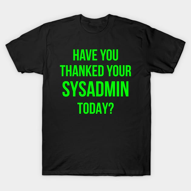 Have You Thanked Your Sysadmin Today? T-Shirt by CHADDINGTONS